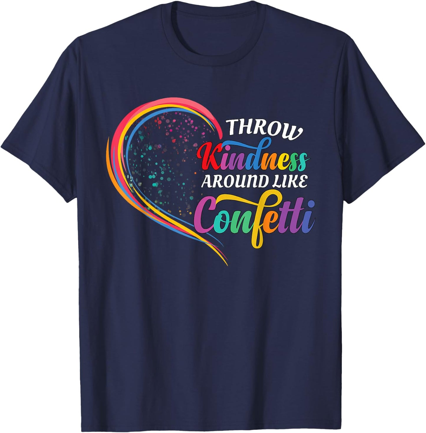 Throw Kindness Around Like Confetti Be Kind Teacher Kid Love T-Shirt - T-Shirt | Navy