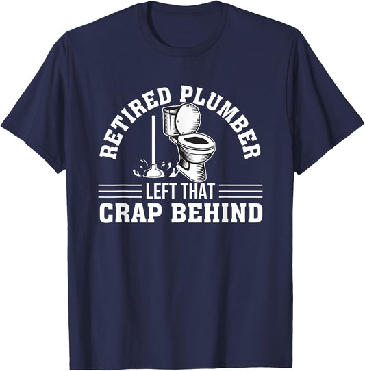 Retired Plumber Left That Crap Behind Retired Plumber Shirt T-Shirt - T-Shirt | Navy