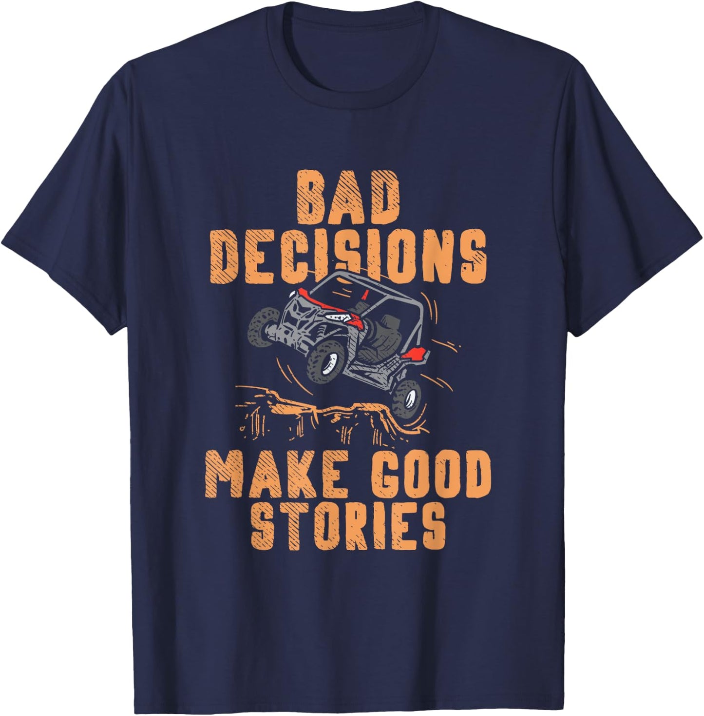 Bad Decisions Good Stories Four Wheeler Quad Off-Roading SxS Small T-Shirt - T-Shirt | Navy