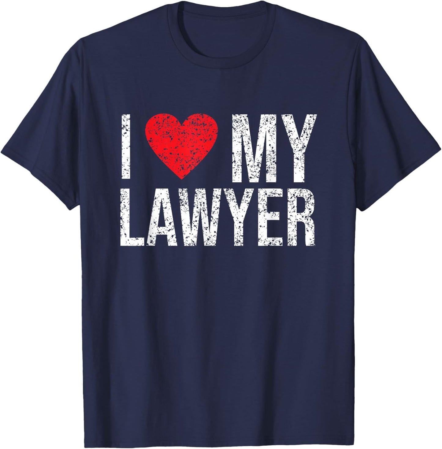 Job Profession Lawyers Legal Practitioner Student I Love My Lawyer Graduation Law Advocate Attorney T-Shirt - T-Shirt | Navy
