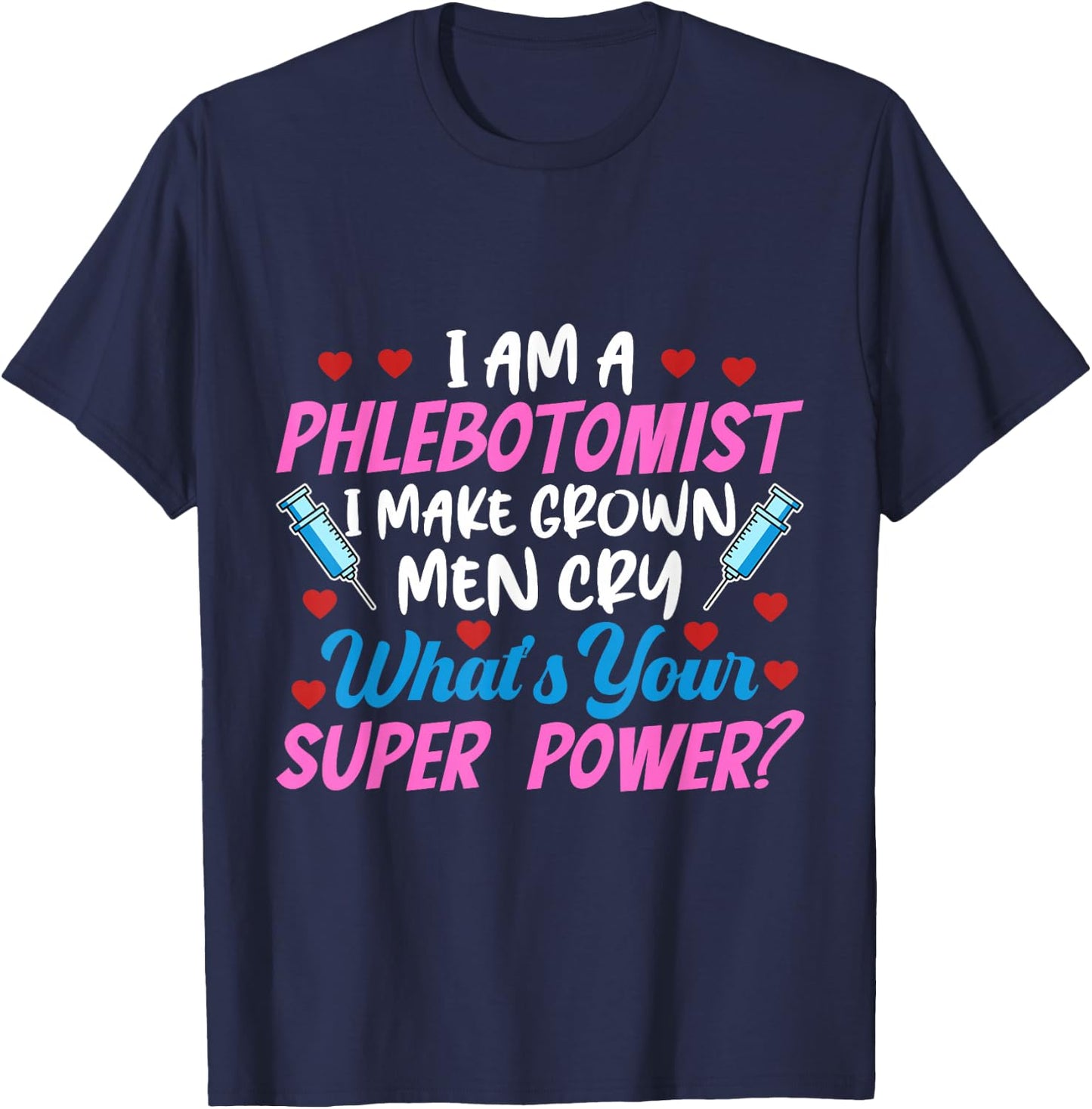 I Am A Phlebotomist I Make Grown Men Cry Phlebotomist Nurse T-Shirt - T-Shirt | Navy