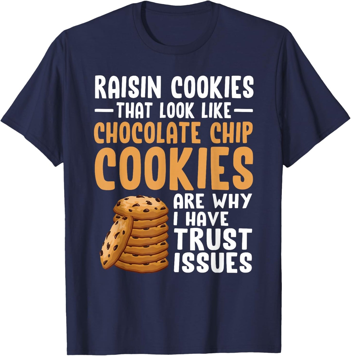 Raisin Cookies That Look Like Chocolate Chip Cookies Funny T-Shirt - T-Shirt | Navy
