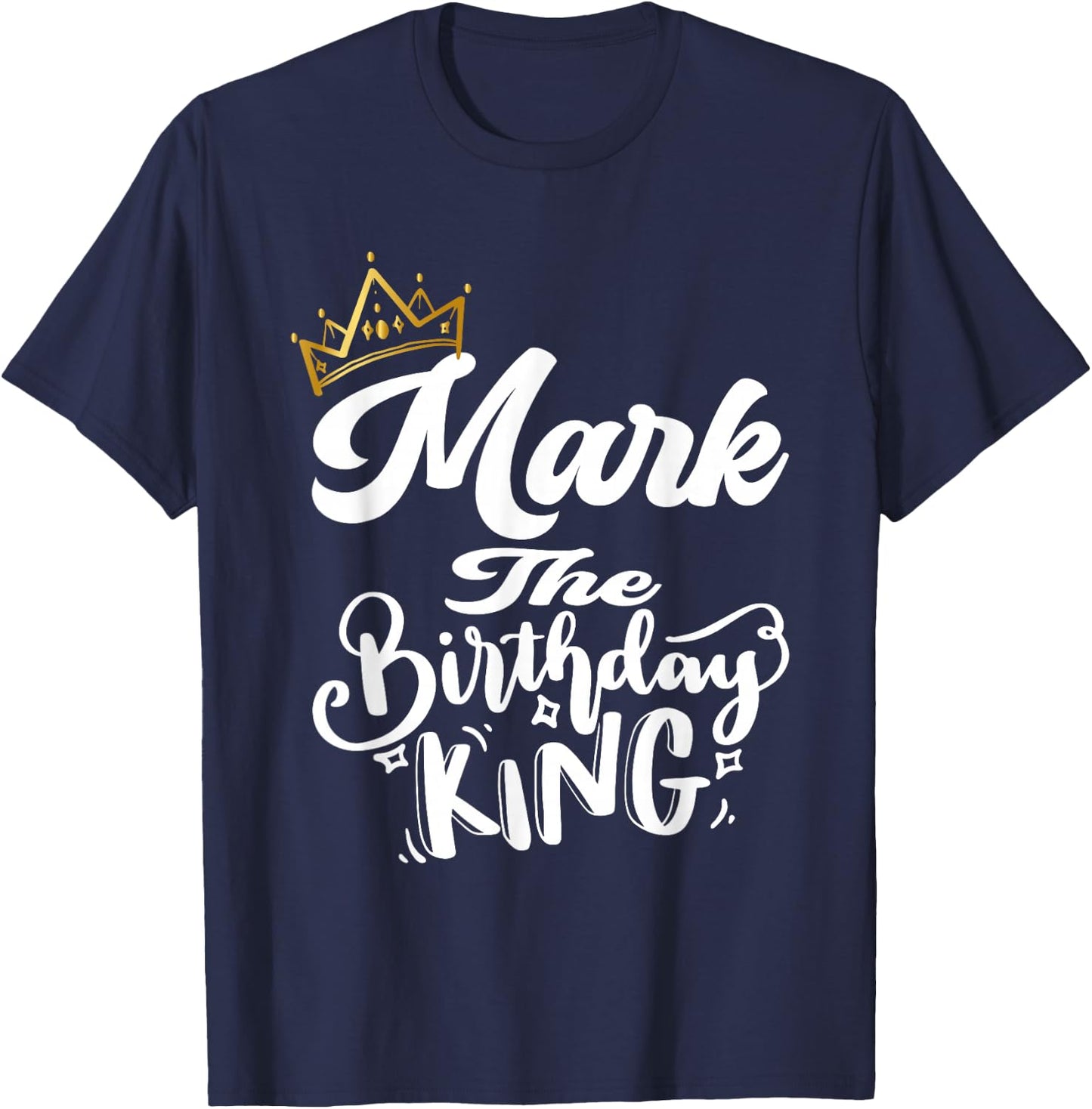 Mark The Birthday King Happy Birthday Shirt Men Boys Teens T-Shirt - T-Shirt | Navy