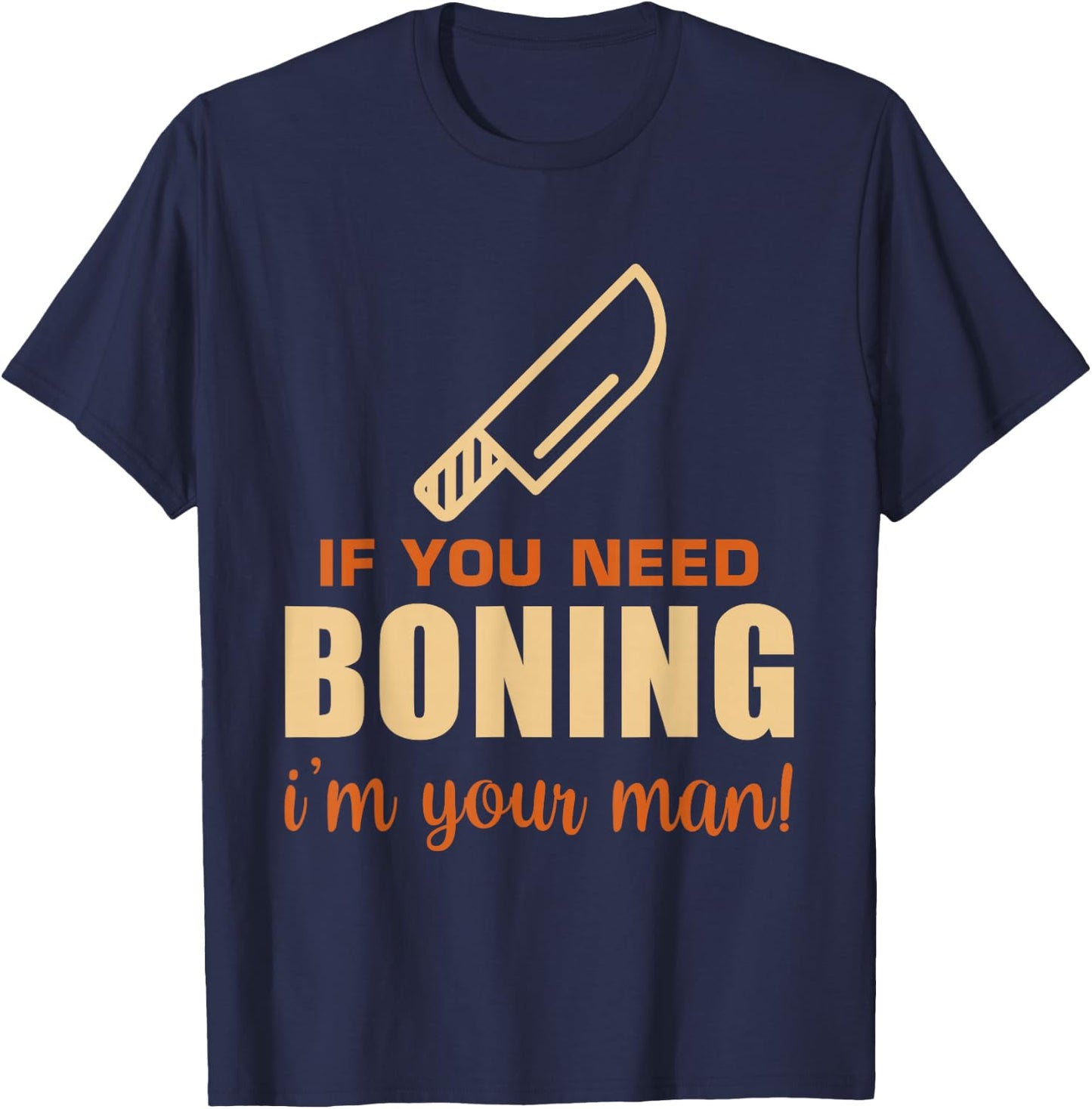 If You Need Boning I'm Your Man! Funny Butcher Slaughterer T-Shirt - T-Shirt | Navy