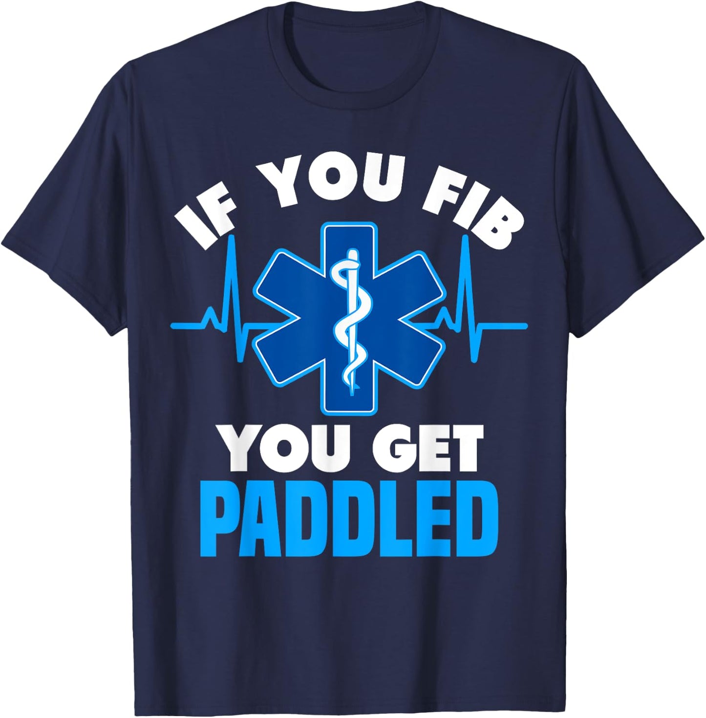 If You Fib You Get Paddled - Funny Paramedic EMT T-Shirt - T-Shirt | Navy