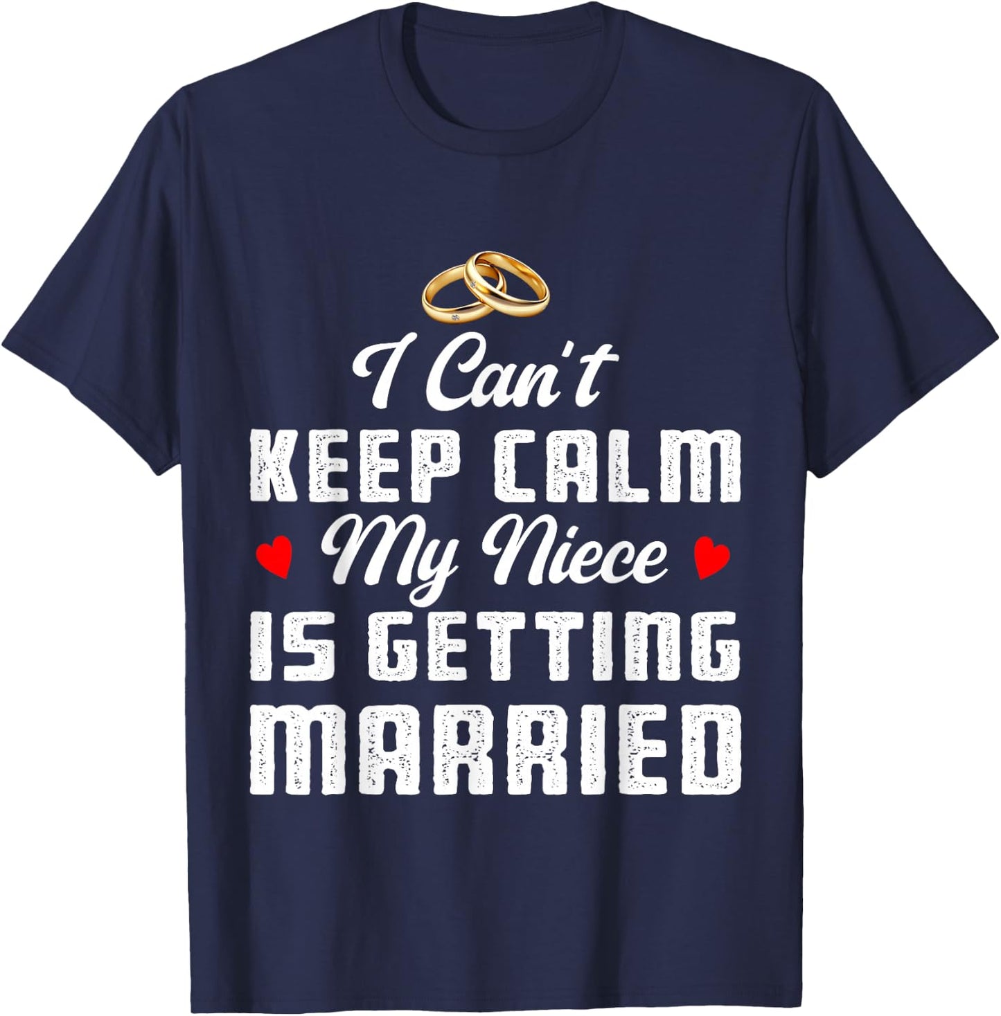 I Can't Keep Calm My Niece Is Getting Married Wedding T-Shirt - T-Shirt | Navy