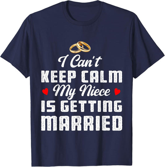 I Can't Keep Calm My Niece Is Getting Married Wedding T-Shirt - T-Shirt | Navy