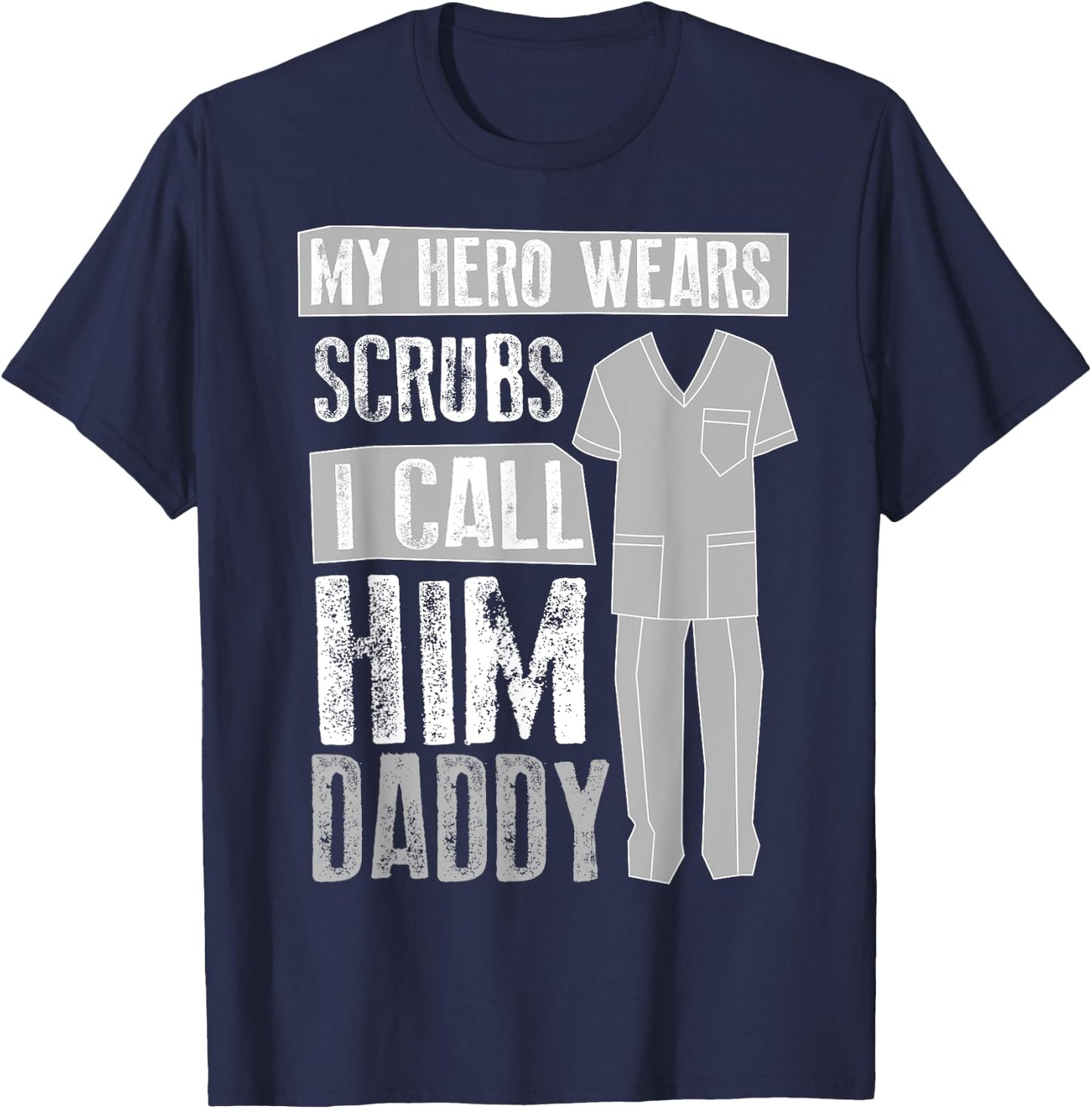 My Hero Wears Scrubs I Call Him Daddy | Cool Daughter Gift T-Shirt - T-Shirt | Navy