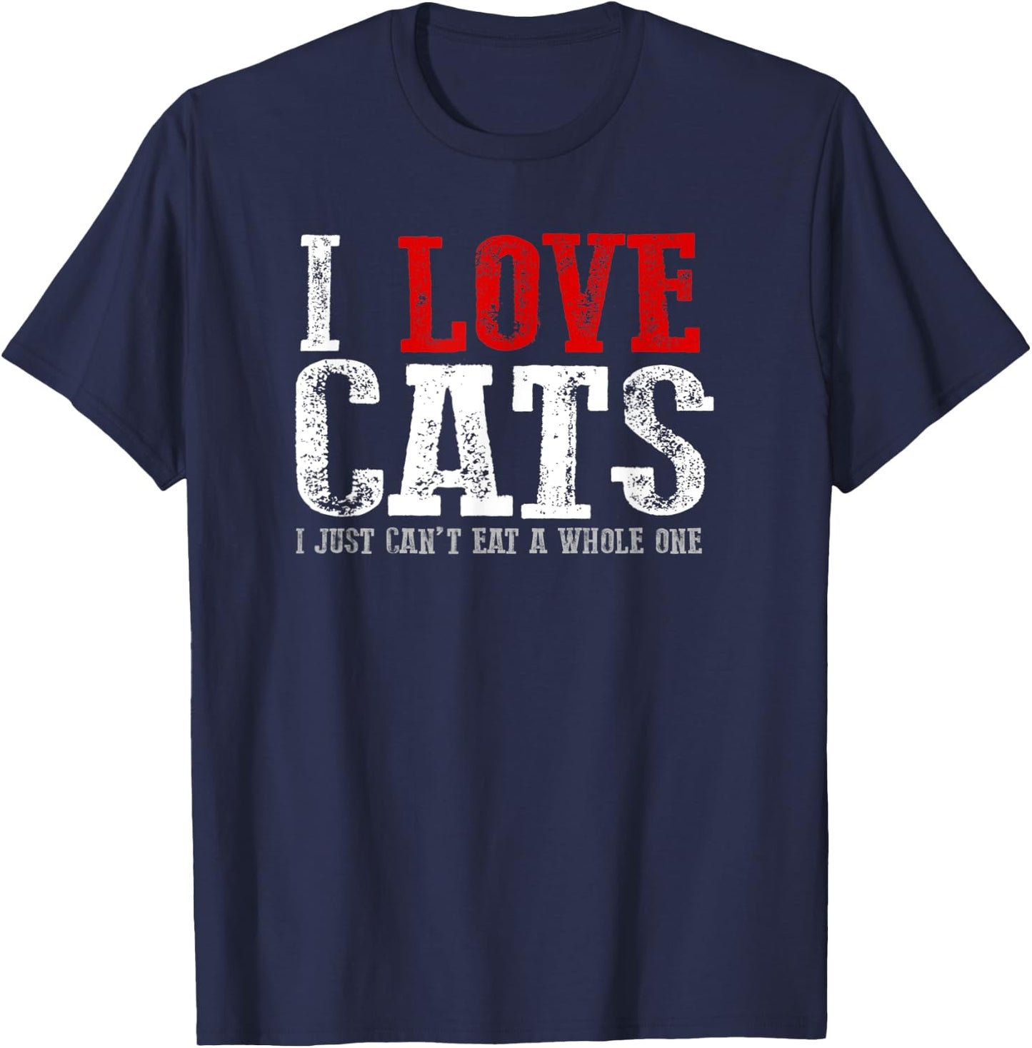 Funny "I LOVE CATS I JUST CAN'T EAT A WHOLE ONE" T-Shirt - T-Shirt | Navy