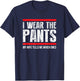 I Wear The Pants, My Wife Tells Me Which Ones Funny T-Shirt - T-Shirt | Navy