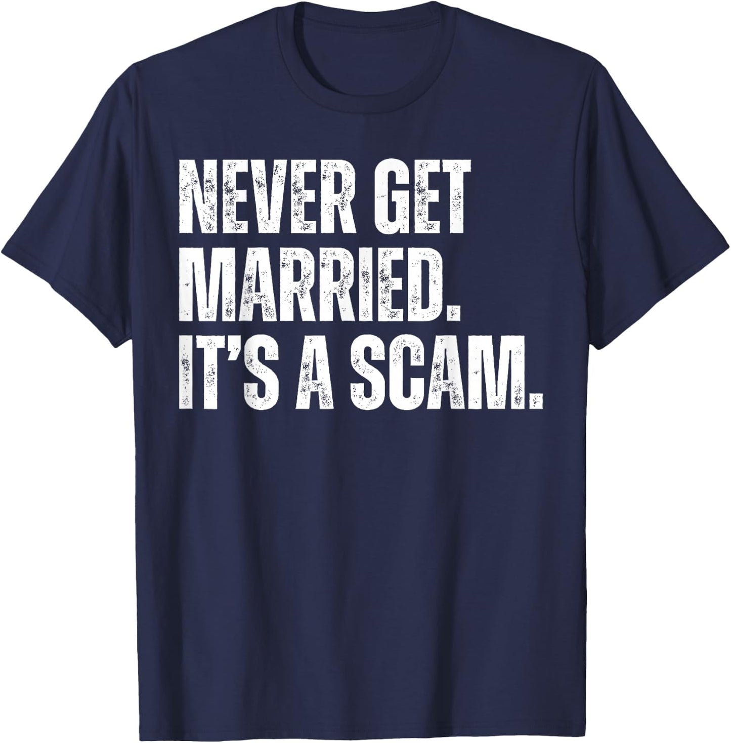 Never Get Married It's a Scam Funny Divorced Anti Marriage T-Shirt - T-Shirt | Navy