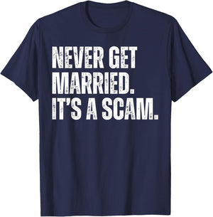 Never Get Married It's a Scam Funny Divorced Anti Marriage T-Shirt - T-Shirt | Navy