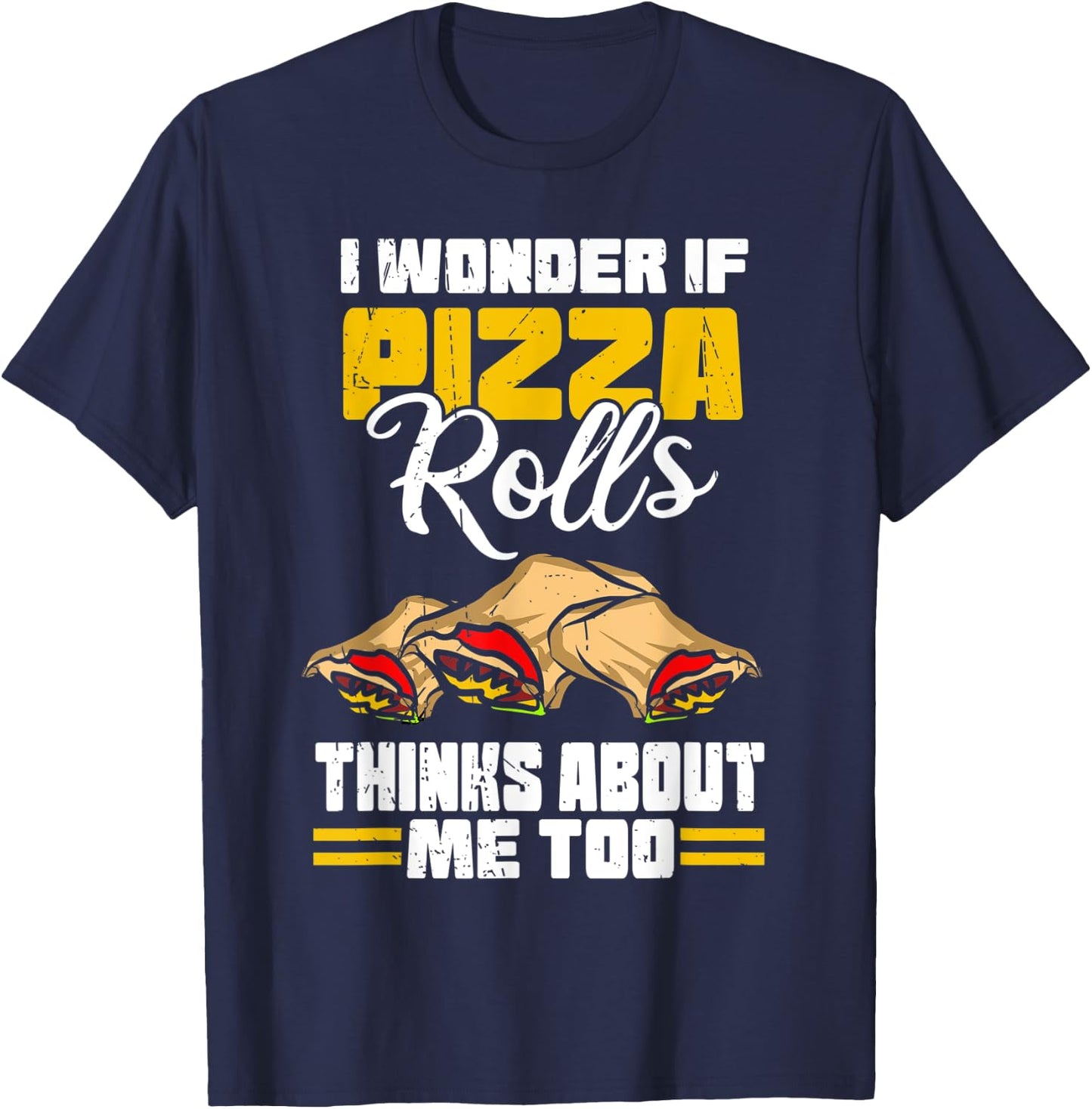 I Wonder If Pizza Rolls Thinks About Me Too Food Sayings T-Shirt - T-Shirt | Navy