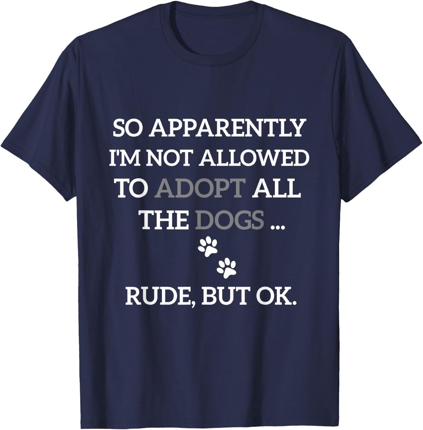 So Apparently I'm Not Allowed To Adopt All The Dogs Funny T-Shirt - T-Shirt | Navy