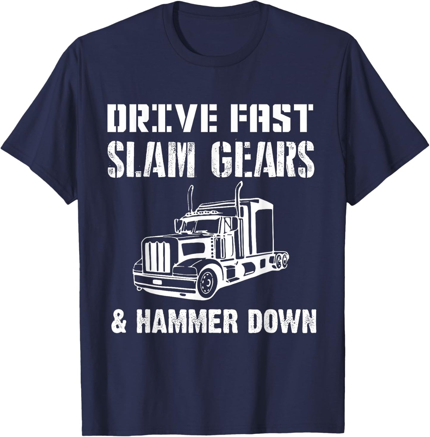 Drive Fast Slam Gears & Hammer Down Trucker Gift Trucking T-Shirt - T-Shirt | Navy