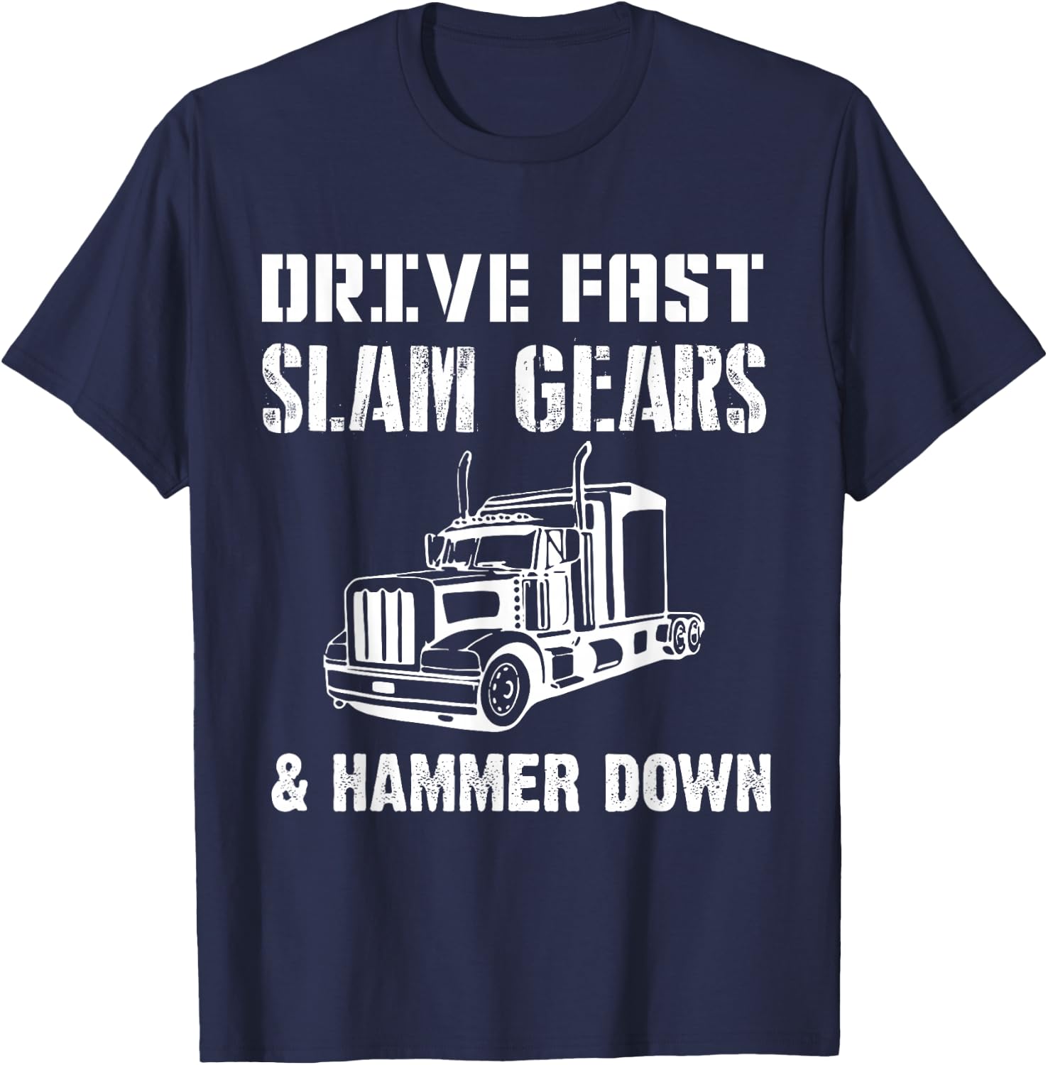 Drive Fast Slam Gears & Hammer Down Trucker Gift Trucking T-Shirt - T-Shirt | Navy
