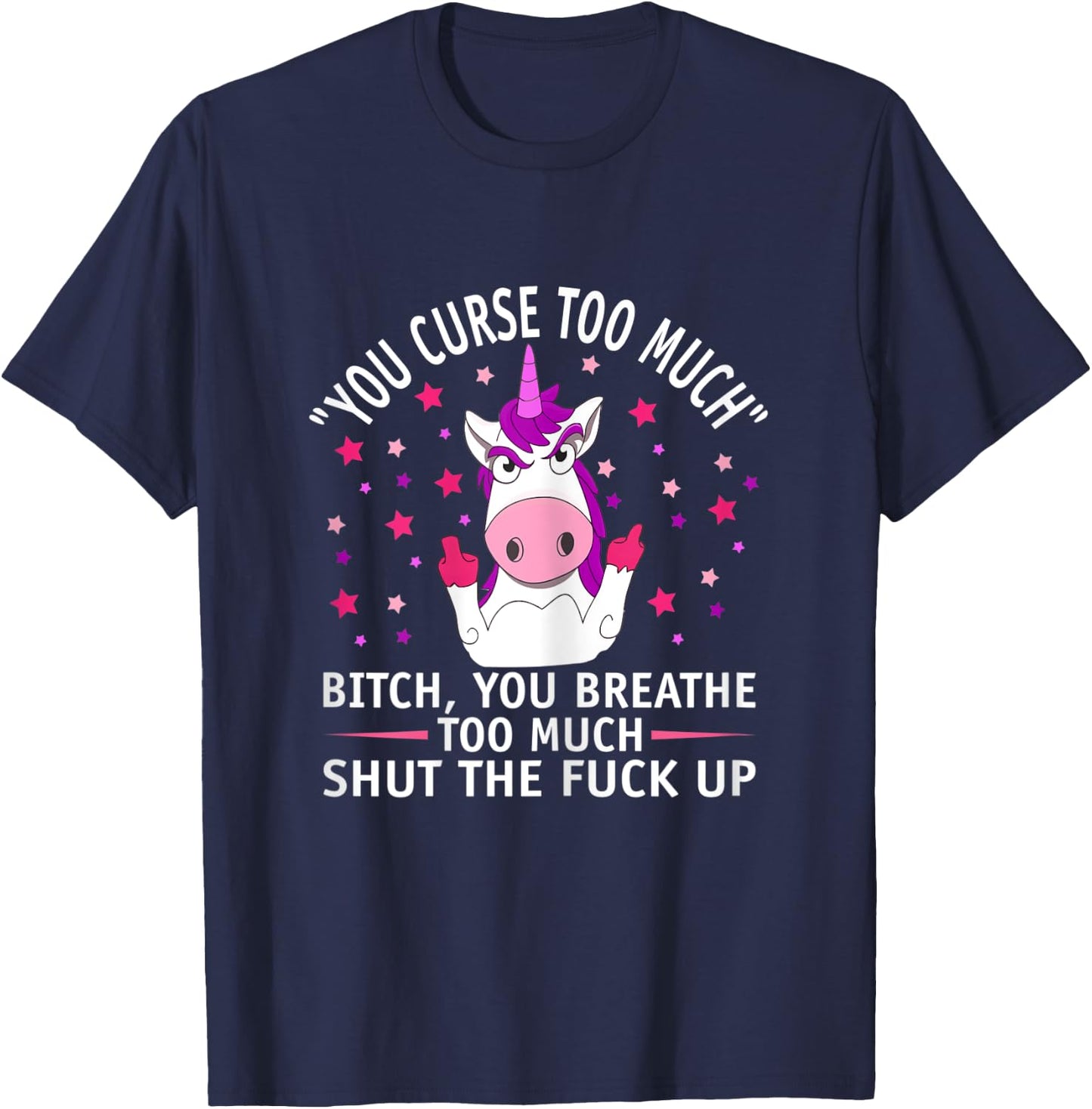 Fuk You Shut Up Man Funny You Curse Too Much Unicorn T-Shirt - T-Shirt | Navy