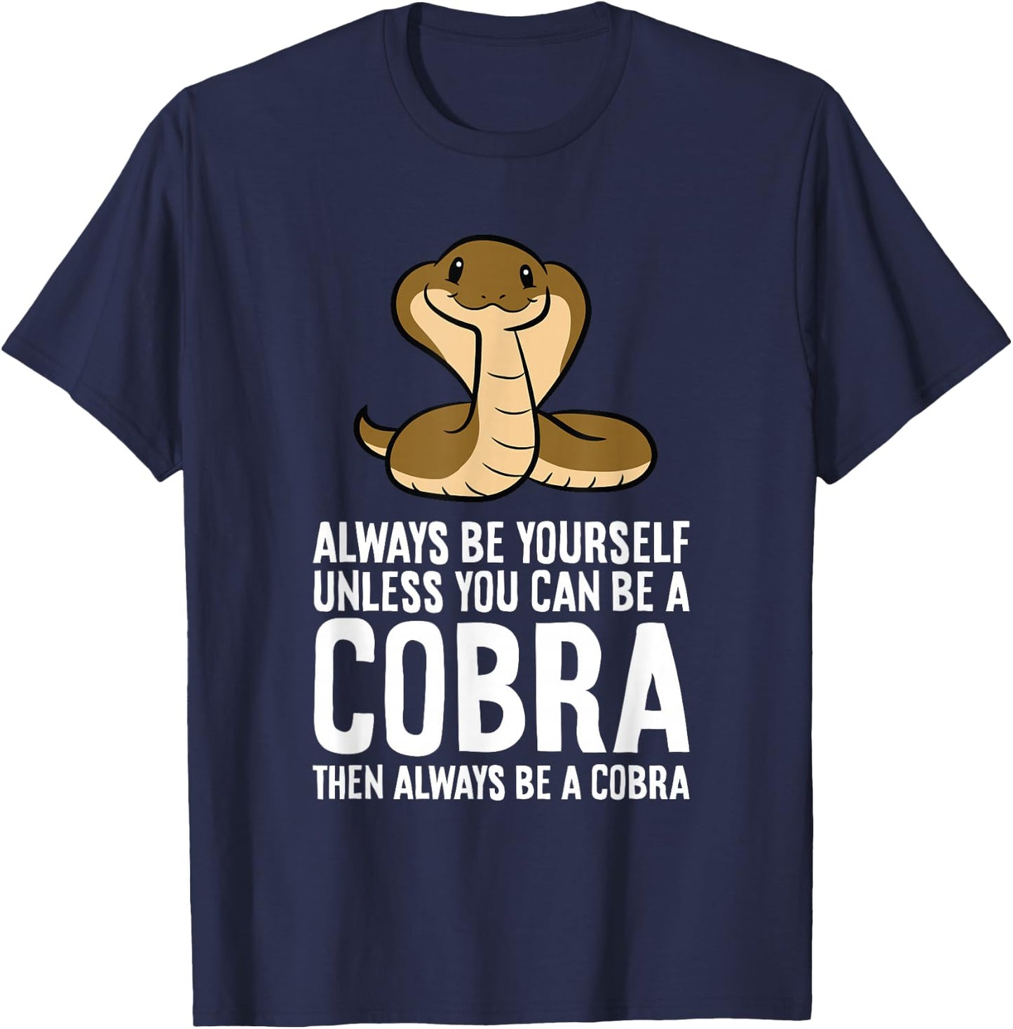 King Cobra Always Be Yourself Unless You Can Be A Cobra T-Shirt - T-Shirt | Navy
