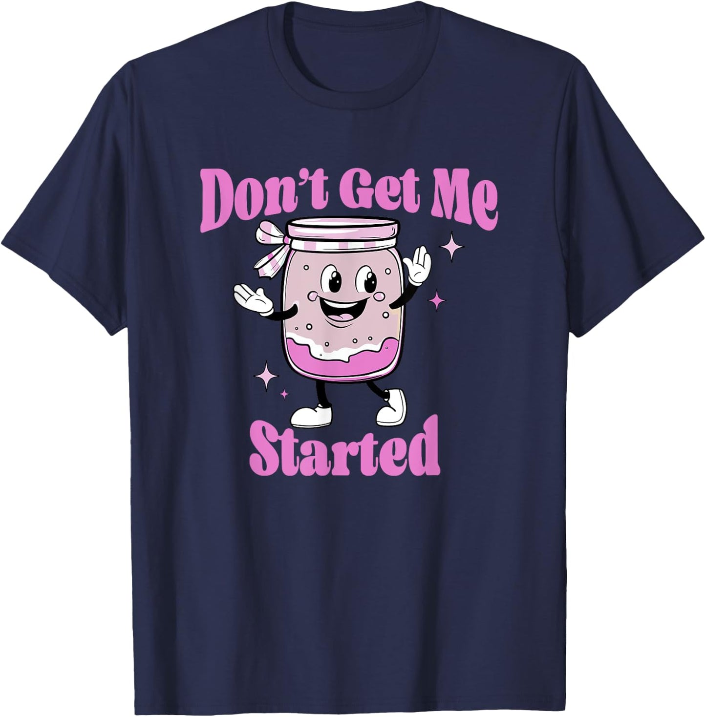 Don't Get Me Started Sourdough lover Cute Bread Baking T-Shirt - T-Shirt | Navy