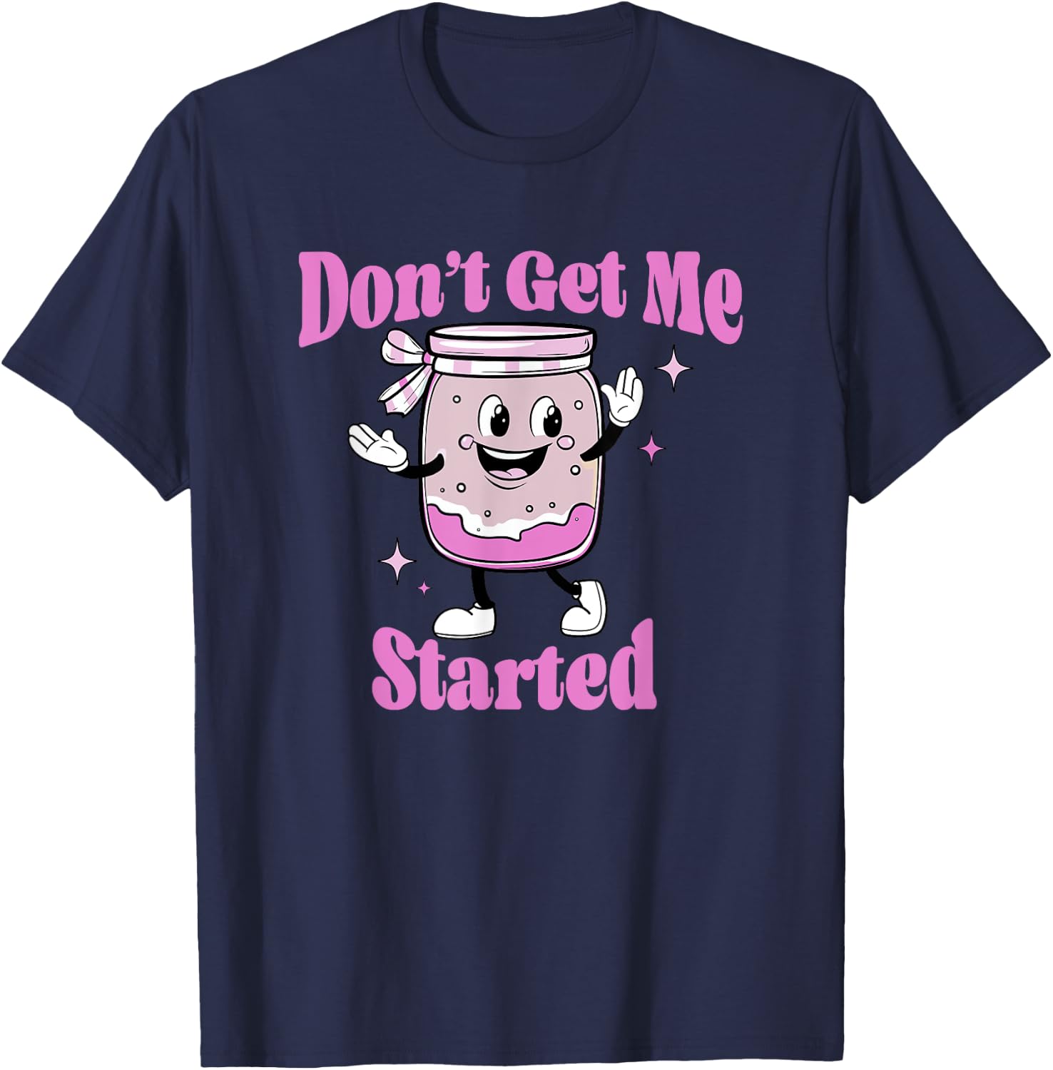 Don't Get Me Started Sourdough lover Cute Bread Baking T-Shirt - T-Shirt | Navy