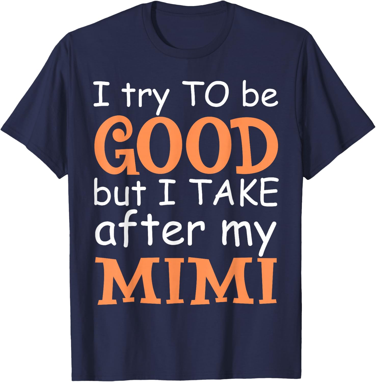 I Try To Be Good But I Take After My Mimi Funny Family T-Shirt - T-Shirt | Navy