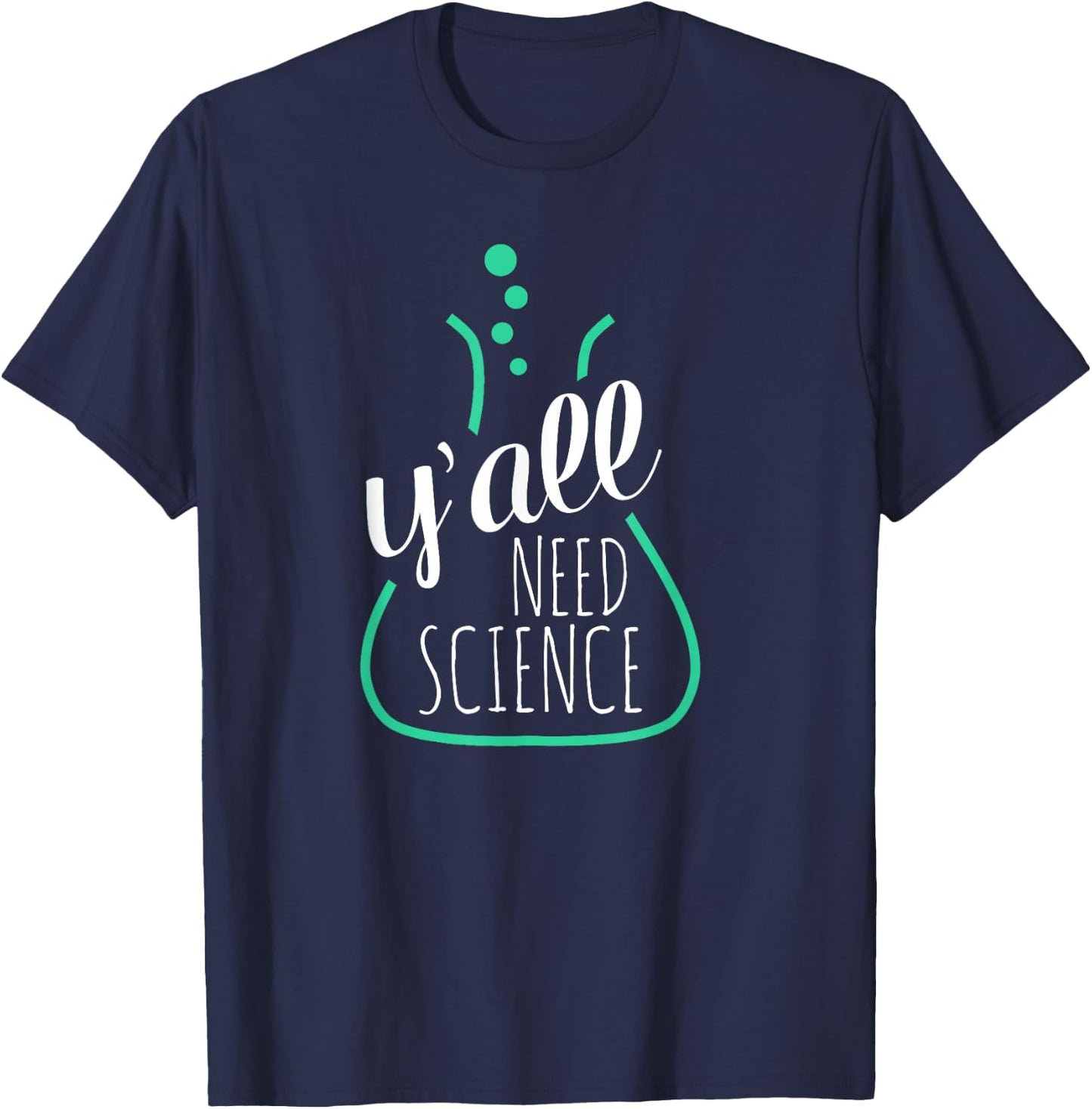 Y'all Need Science - for Science Teachers & Geeks T-Shirt - T-Shirt | Navy