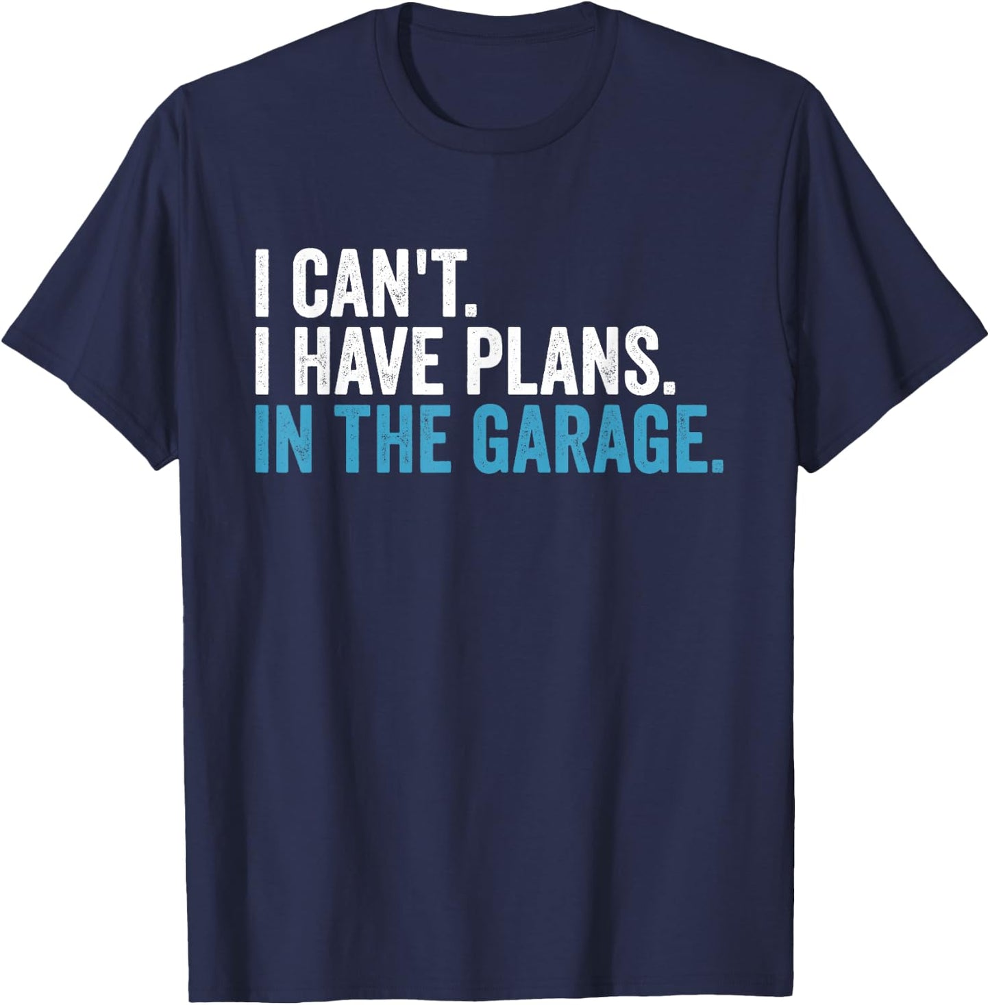 I Cant I Have Plans In The Garage Handyman Dad Car Mechanic T-Shirt - T-Shirt | Navy