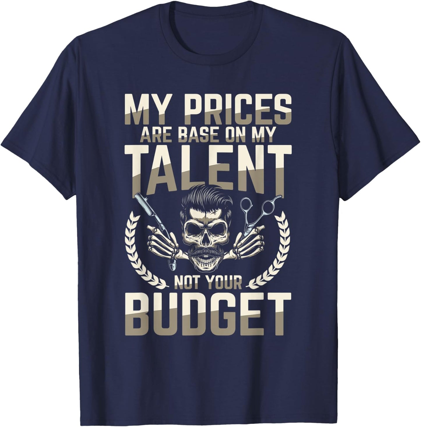 My Prices Are Based On My Talent Not Your Budget T-Shirt - T-Shirt | Navy