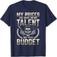 My Prices Are Based On My Talent Not Your Budget T-Shirt - T-Shirt | Navy