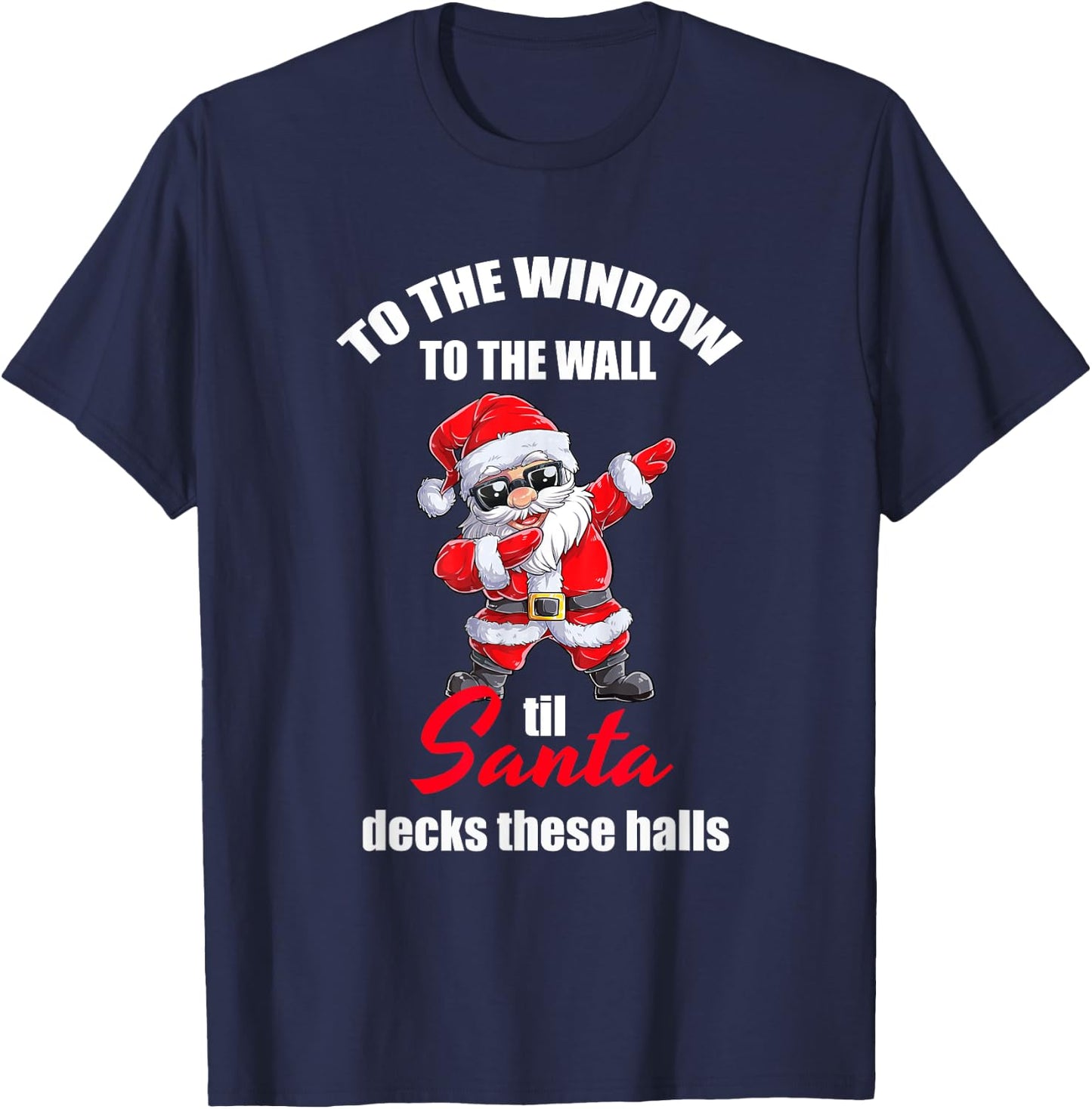 To The Window To The Wall Til Santa Decks These Halls T-Shirt - T-Shirt | Navy