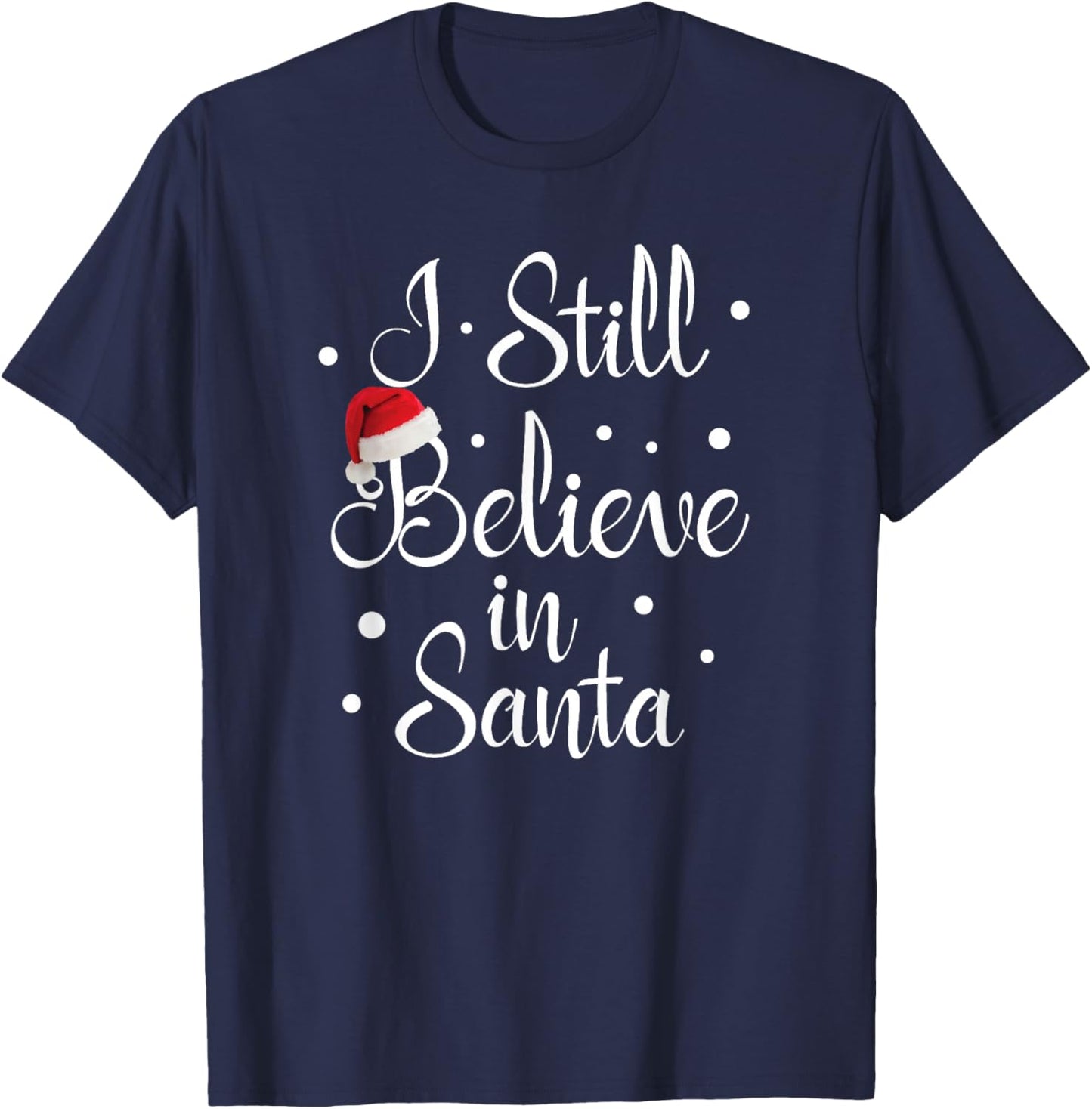 I Still Believe In Santa Claus Christmas Xmas Presents Gift T-Shirt - T-Shirt | Navy