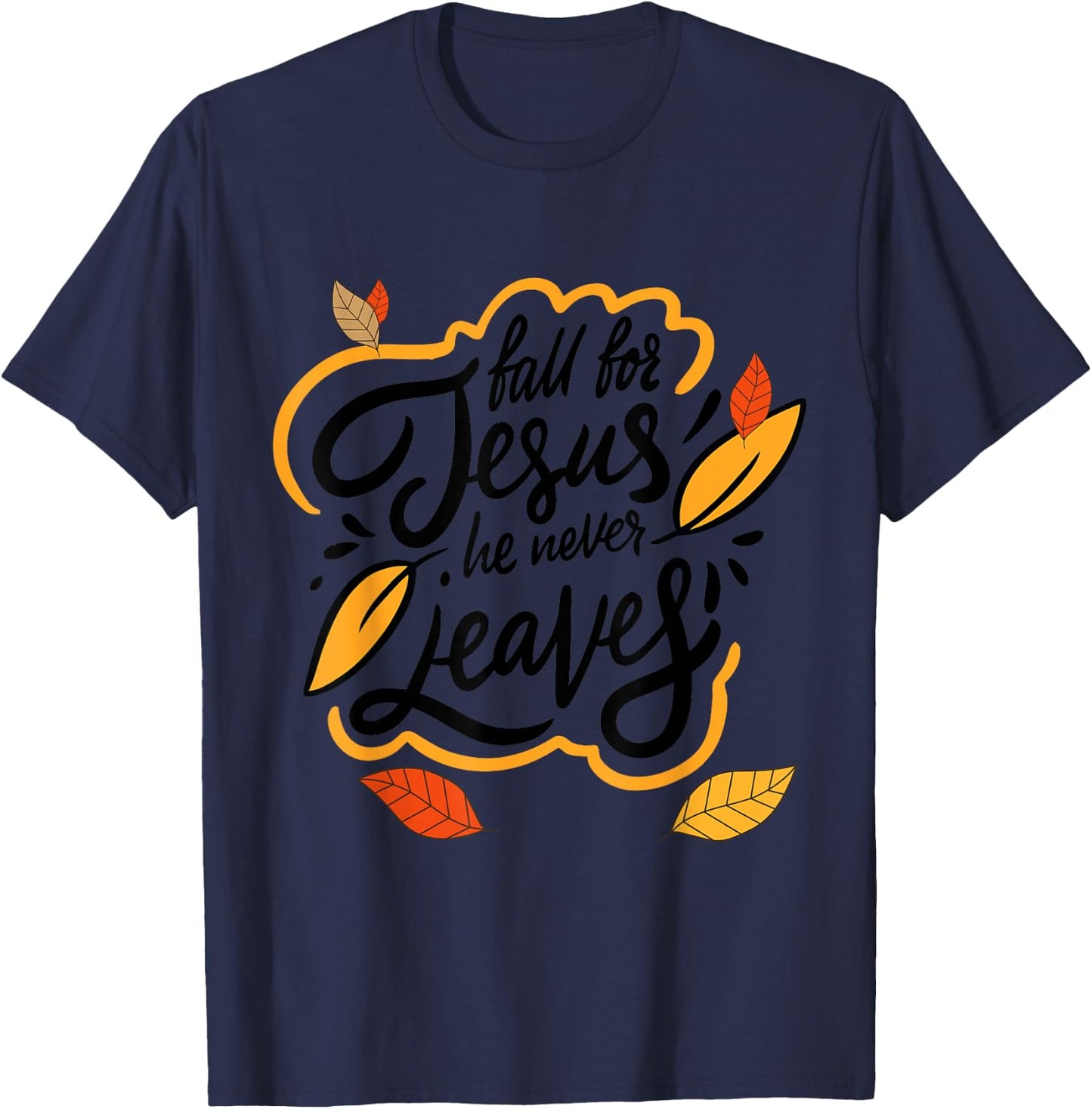 Fall for Jesus He Never Leaves Christian Faith Jesus Lover T-Shirt - T-Shirt | Navy
