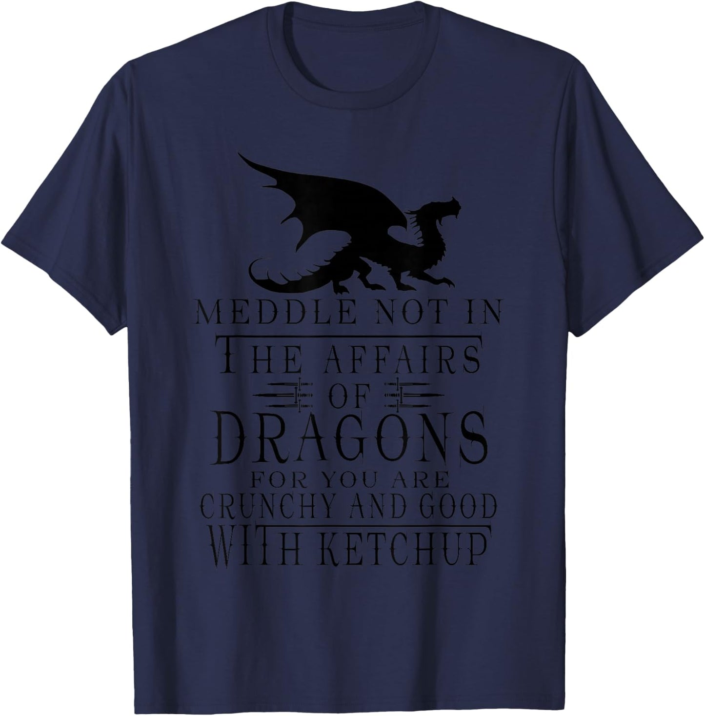 Meddle Not In The Affairs Of Dragons Funny Dragon T-Shirt - T-Shirt | Navy