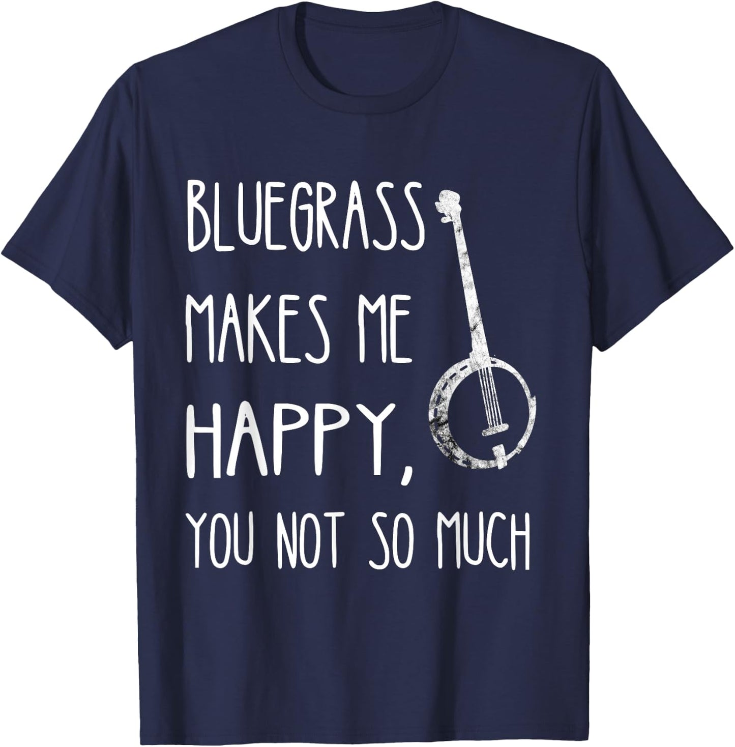 Bluegrass Makes Me Happy, You Not So Much Banjo Instrument T-Shirt - T-Shirt | Navy