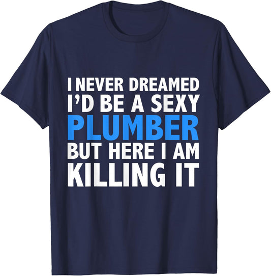 Never Dreamed I'd be a Sexy Plumber Graduation Promotion T-Shirt - T-Shirt | Navy