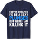 Never Dreamed I'd be a Sexy Plumber Graduation Promotion T-Shirt - T-Shirt | Navy