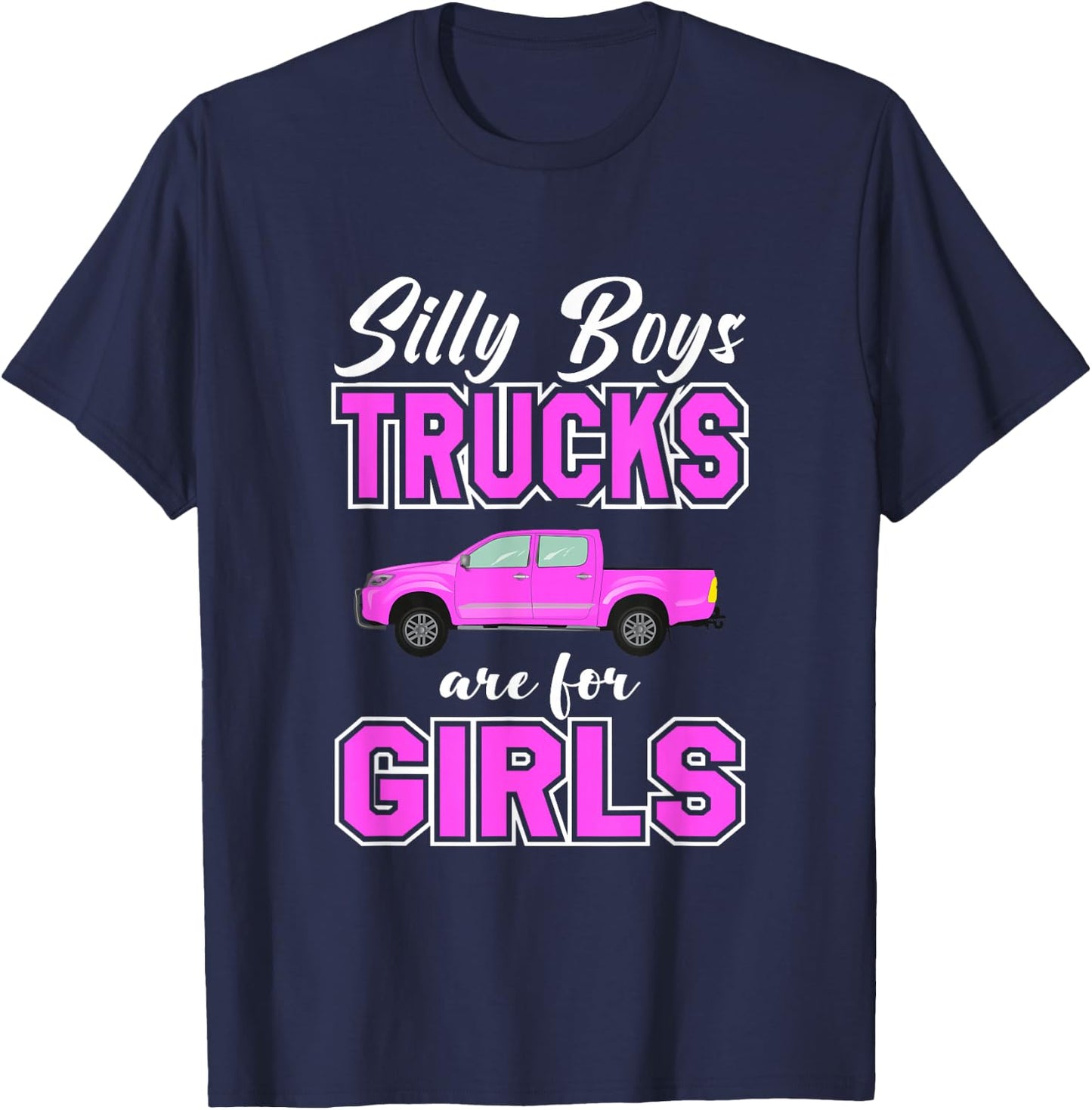 Silly Boys Trucks Are For Girls | Sassy Girls Pickup Truck T-Shirt - T-Shirt | Navy
