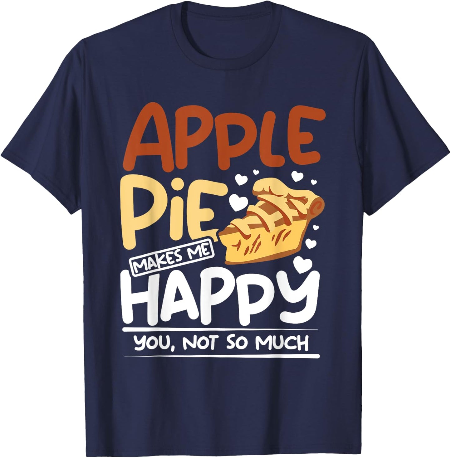 Apple pie makes me happy you, not so much T-Shirt - T-Shirt | Navy
