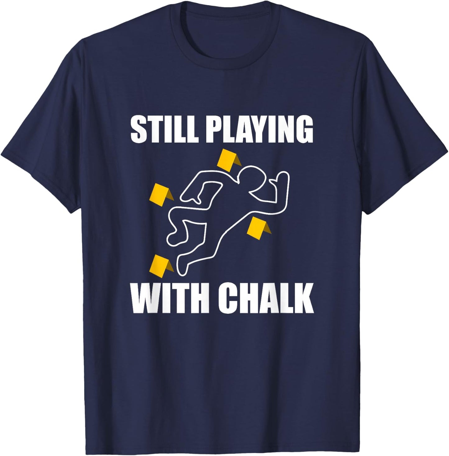 Still Playing With Chalk Crime Scene Forensic Science T-Shirt - T-Shirt | Navy