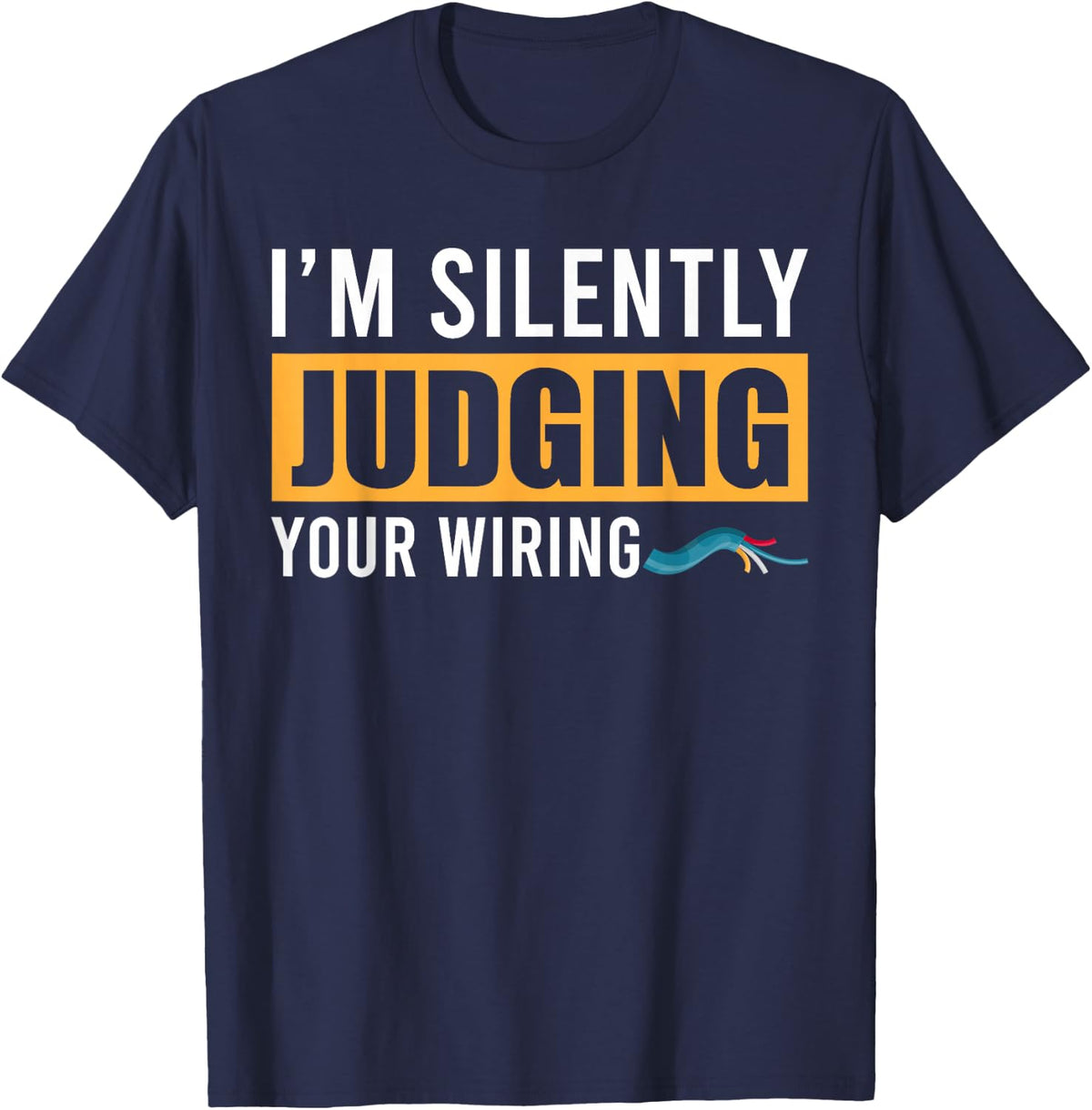 Im Silently Judging Your Wiring Funny Lineman Electrician T-Shirt - T-Shirt | Navy