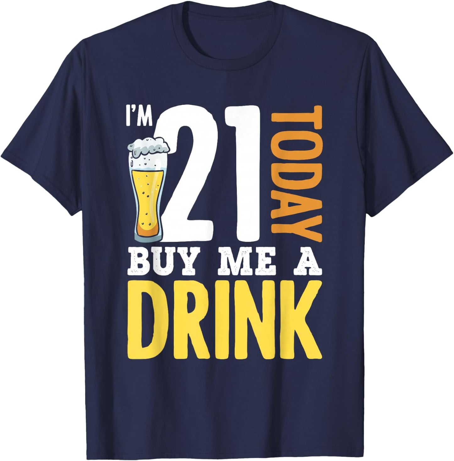I'm 21 Today Buy Me A Drink Birthday Adult Beer Lover T-Shirt - T-Shirt | Navy