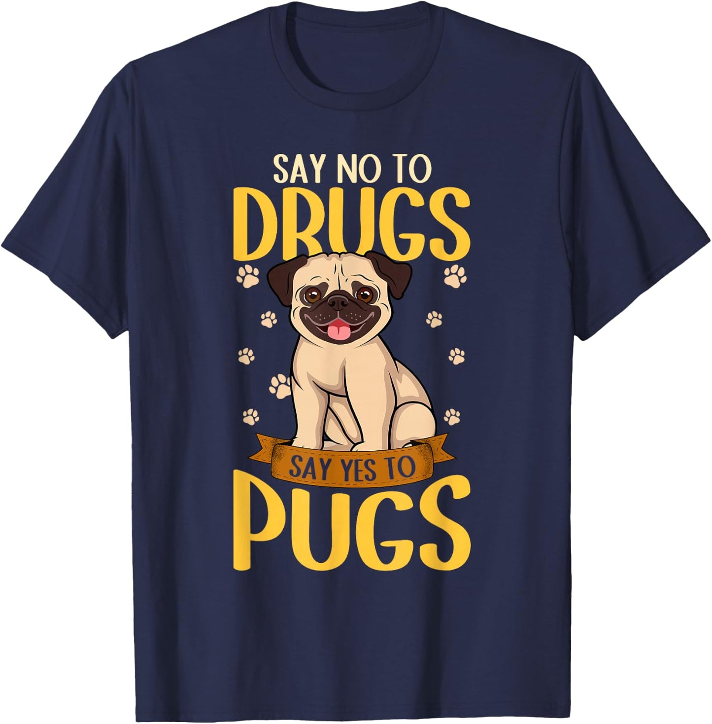 Say No To Drugs Say Yes To Pugs Funny Dog Lover Pug T-Shirt - T-Shirt | Navy