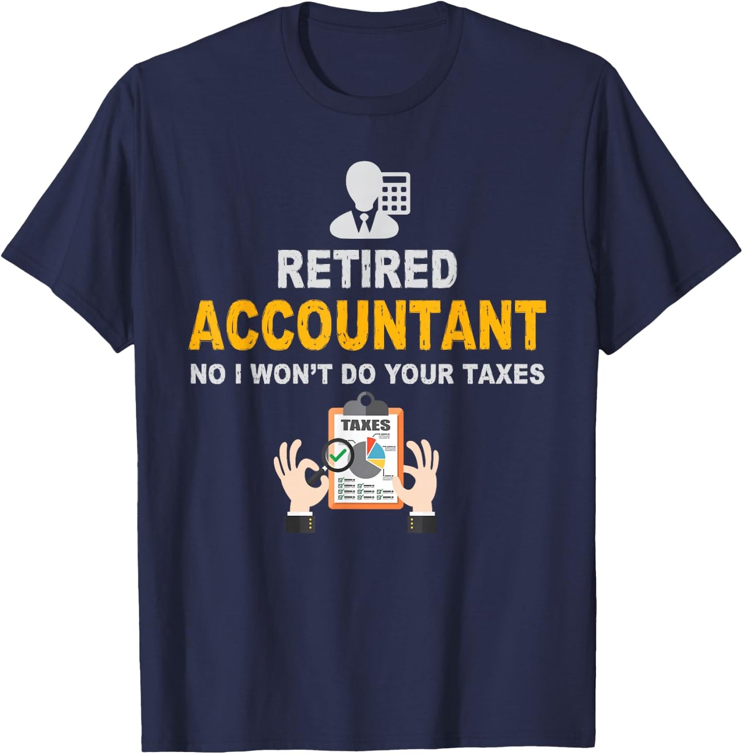 Accountant Gifts Retired Accountant No I Wont Do Your Taxes Funny Retirement Gift Black Adult Classic Fit Short Sleeve Small T-Shirt - T-Shirt | Navy