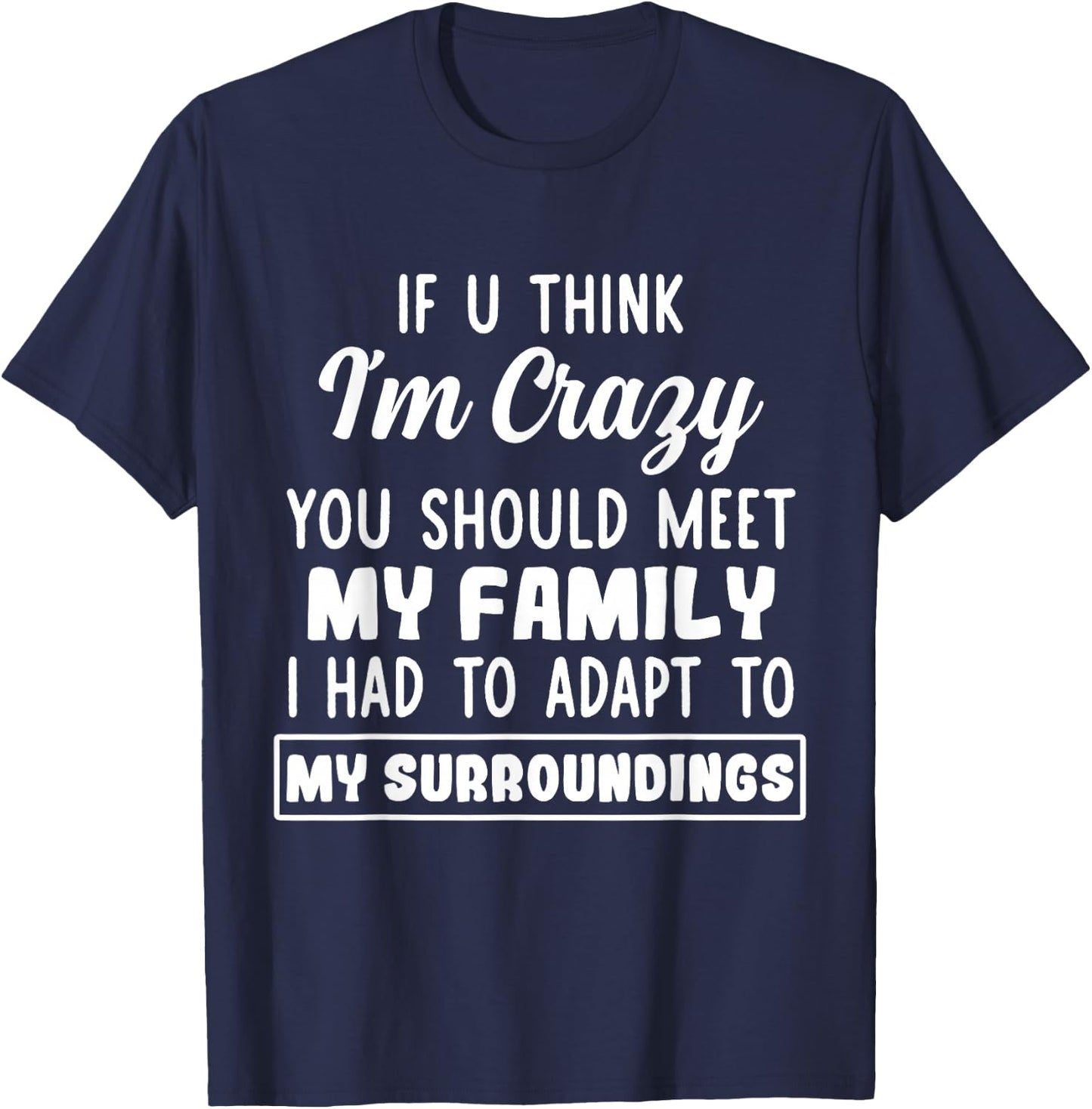 If U Think I'm Crazy You Should Meet My Family T-Shirt - T-Shirt | Navy