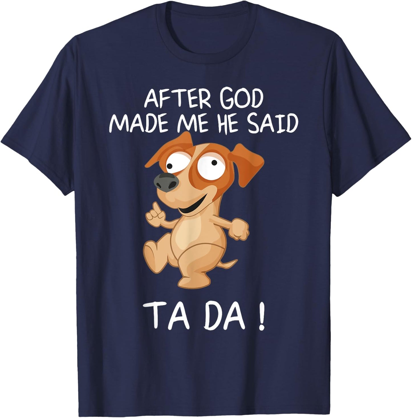 After God Made Me He Said Tada, Funny Dog Men Women Girls Kids T-Shirt - T-Shirt | Navy