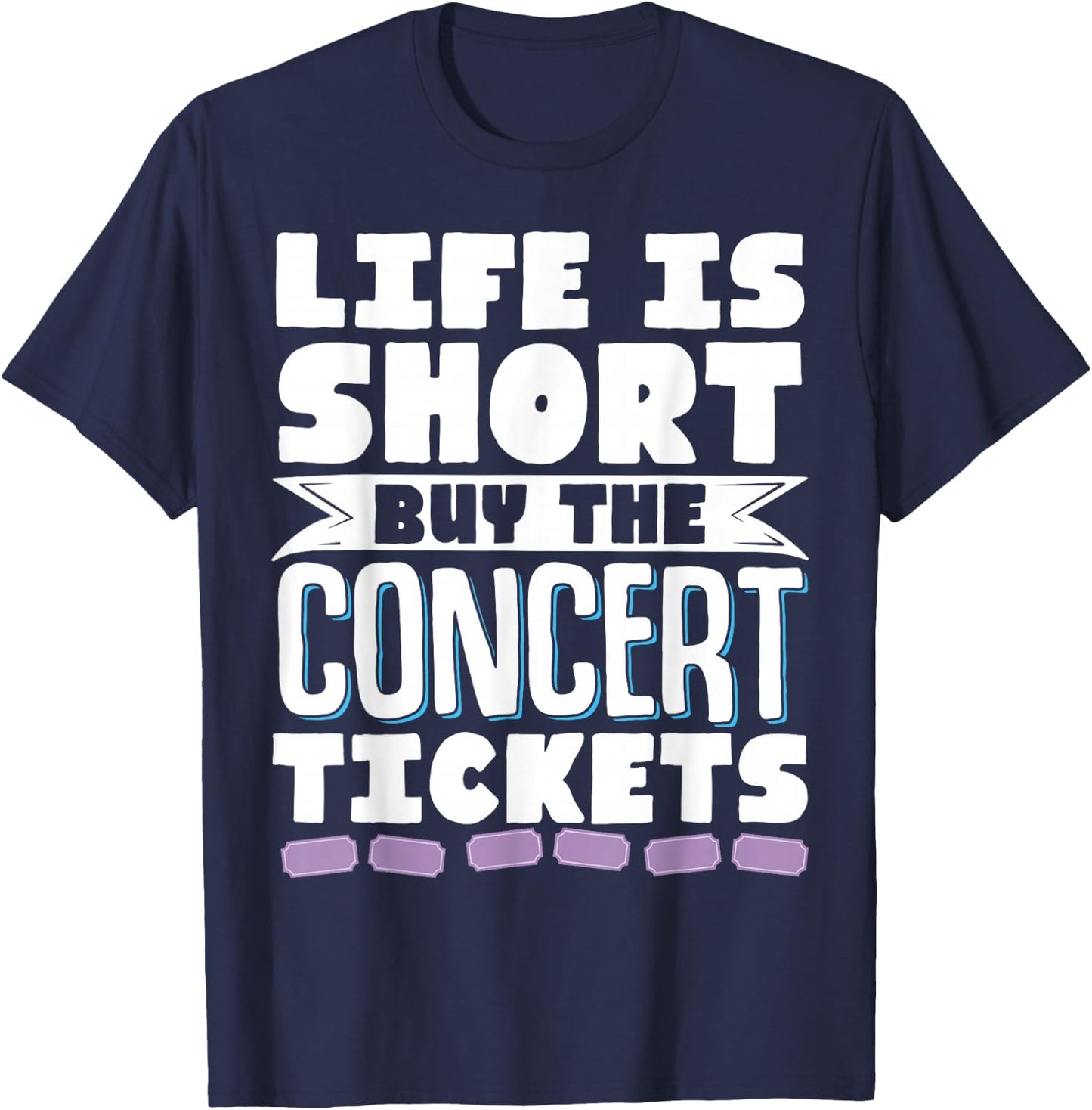 Life Is Short Buy The Concert Tickets T-Shirt - T-Shirt | Navy