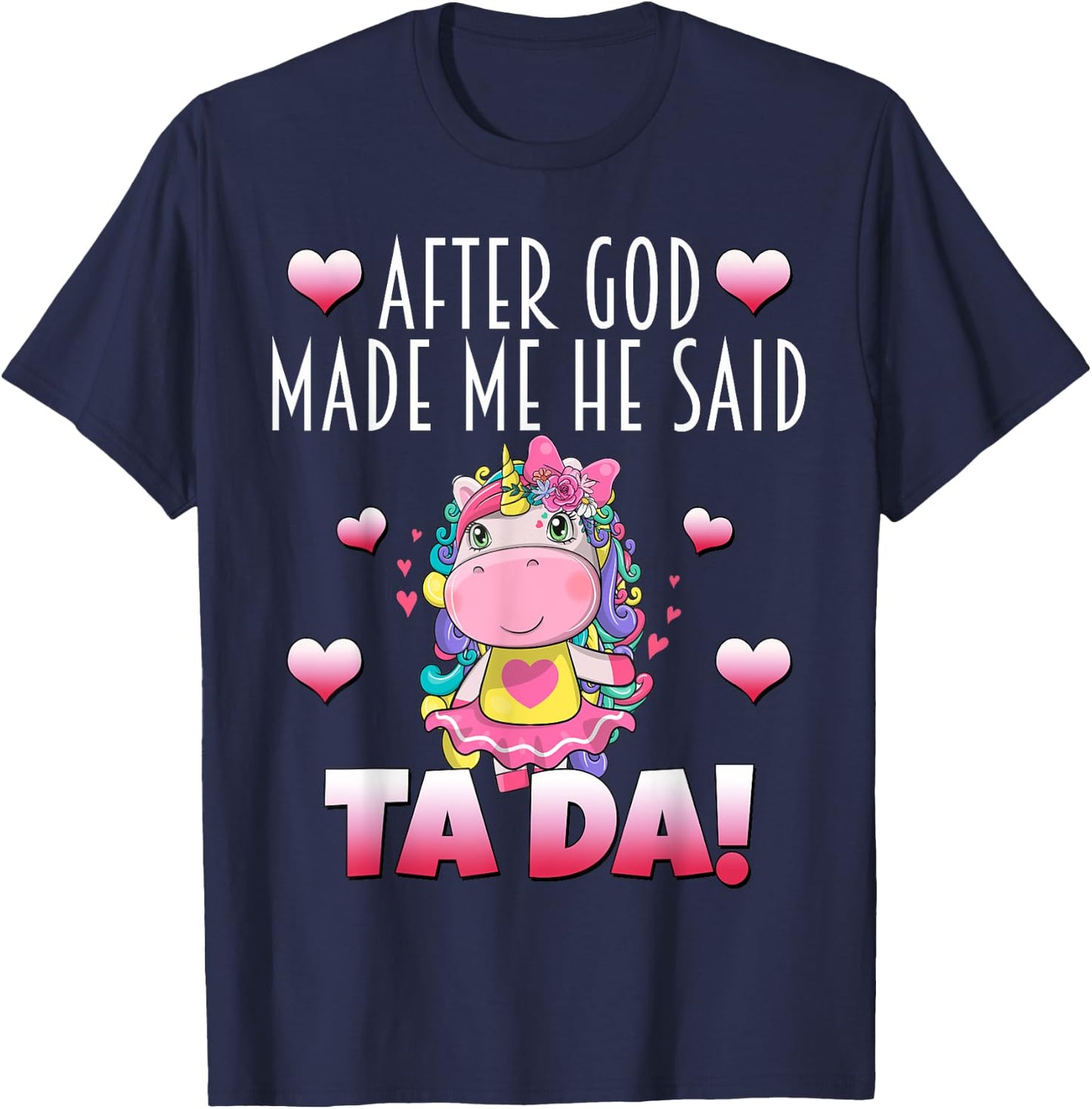 After GOD made Me He Said Ta-Da! Cute Adorable Baby Unicorn T-Shirt - T-Shirt | Navy