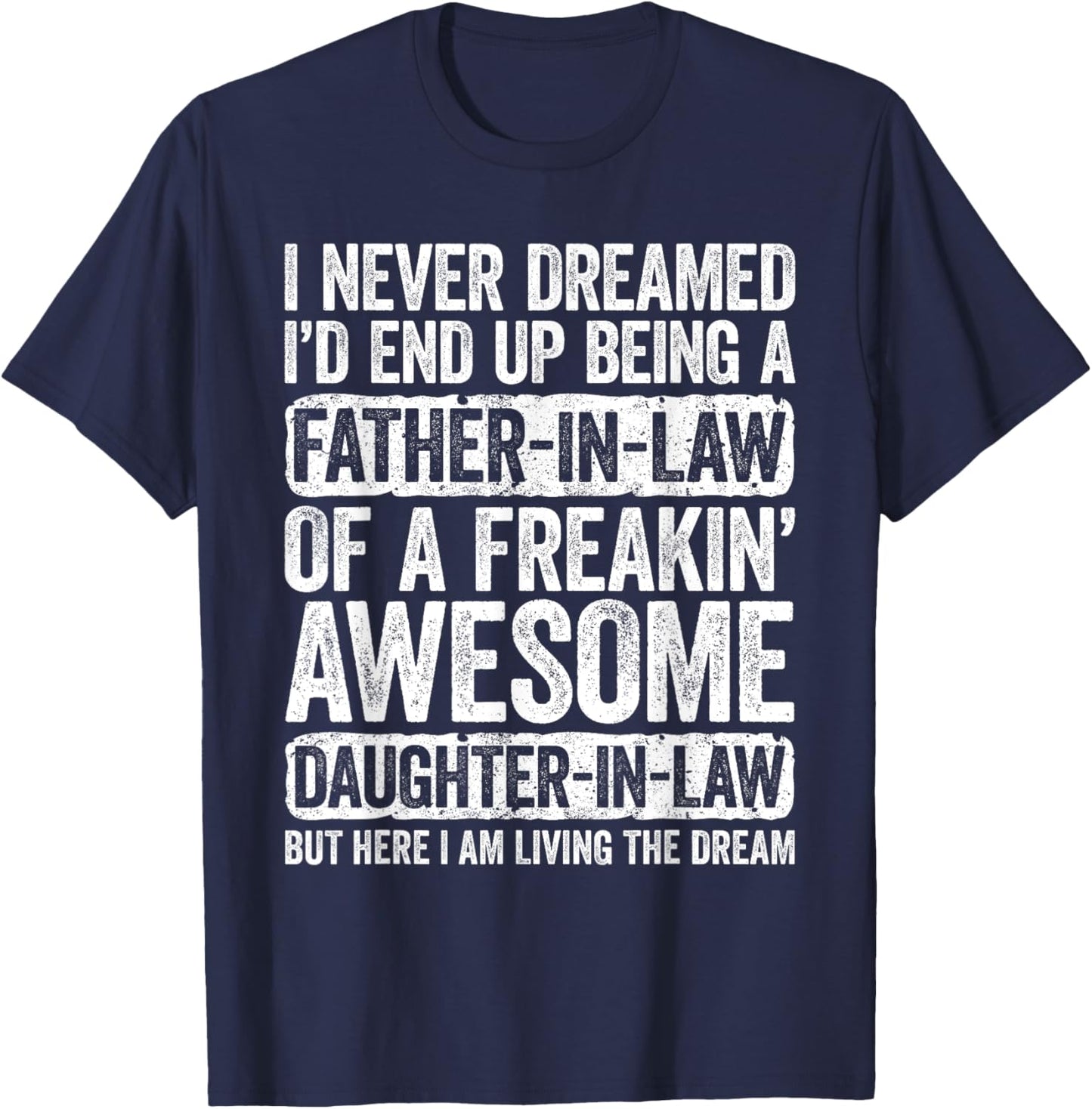 I Never Dreamed I'd End Up Being A Father in Law Daughter T-Shirt - T-Shirt | Navy