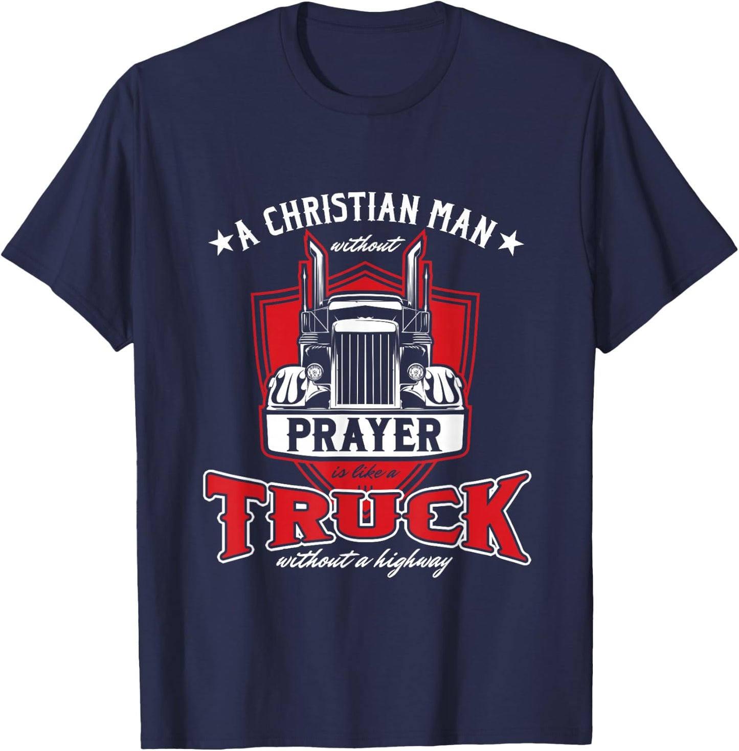 Religious Truck Driver Trucker Christian Man Without Prayer T-Shirt - T-Shirt | Navy