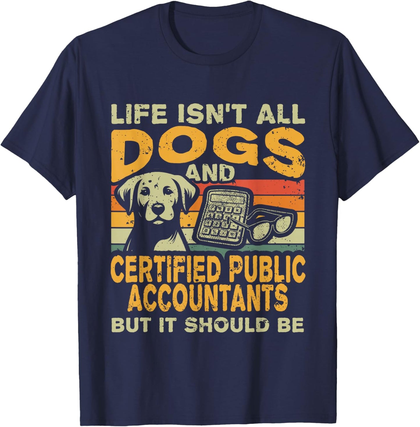 Life Isn't All Dogs And Certified Public Accountant CPA T-Shirt - T-Shirt | Navy